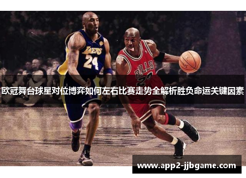 欧冠舞台球星对位博弈如何左右比赛走势全解析胜负命运关键因素