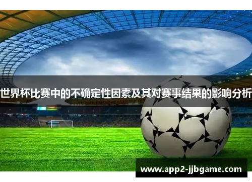 世界杯比赛中的不确定性因素及其对赛事结果的影响分析