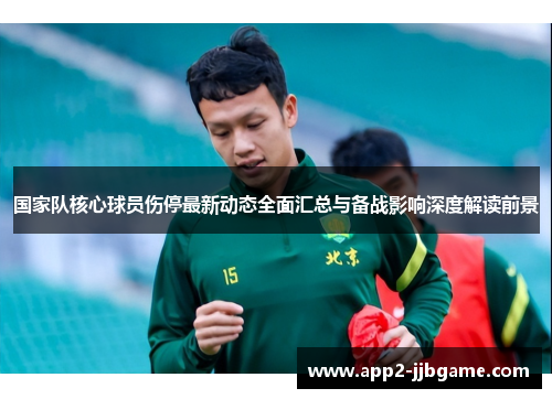 国家队核心球员伤停最新动态全面汇总与备战影响深度解读前景 国家队核心球员伤停最新动态全面汇总与备战影响深度解读前景
