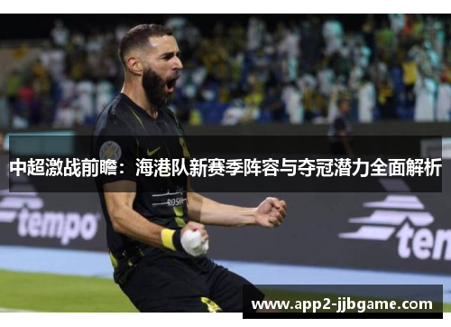中超激战前瞻：海港队新赛季阵容与夺冠潜力全面解析