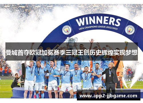 曼城首夺欧冠加冕赛季三冠王创历史辉煌实现梦想