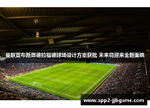 曼联宣布新奥德拉福德球场设计方案获批 未来将迎来全新面貌