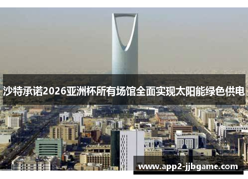 沙特承诺2026亚洲杯所有场馆全面实现太阳能绿色供电