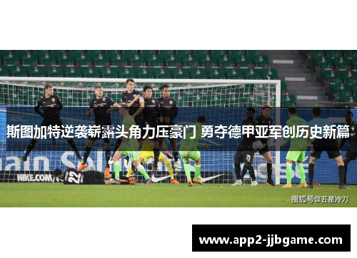 斯图加特逆袭崭露头角力压豪门 勇夺德甲亚军创历史新篇
