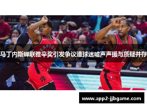 马丁内斯蝉联雅辛奖引发争议遭球迷嘘声声援与质疑并存