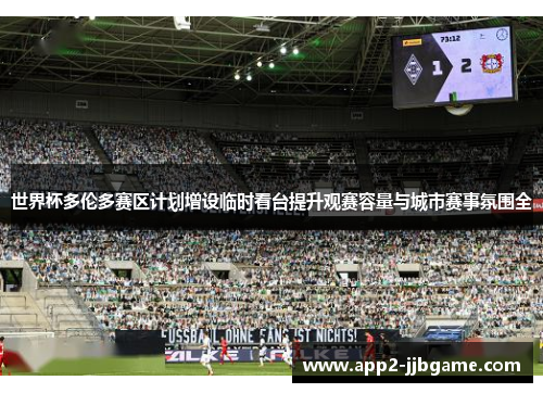 世界杯多伦多赛区计划增设临时看台提升观赛容量与城市赛事氛围全