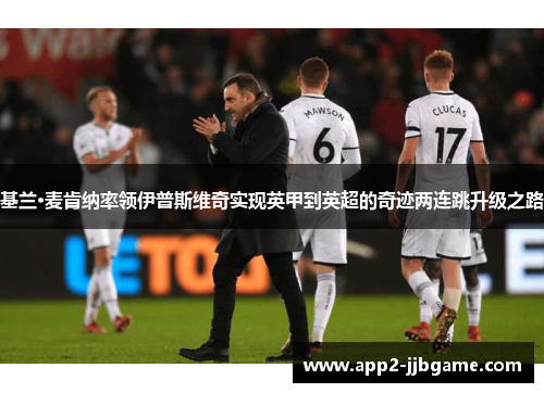 基兰·麦肯纳率领伊普斯维奇实现英甲到英超的奇迹两连跳升级之路