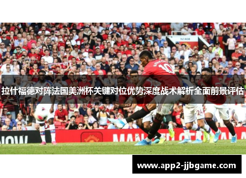 拉什福德对阵法国美洲杯关键对位优势深度战术解析全面前景评估