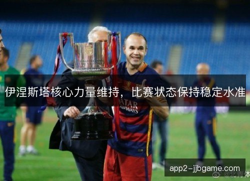 伊涅斯塔核心力量维持，比赛状态保持稳定水准